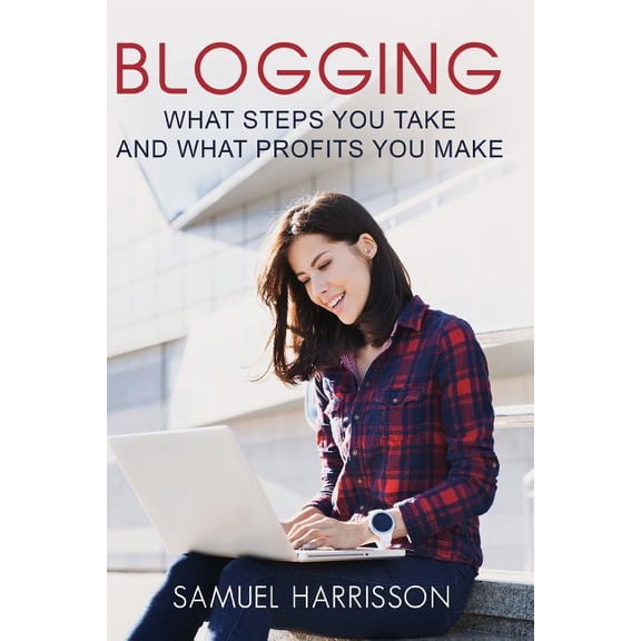 Blogging : What Steps to Take and What Profits You Make