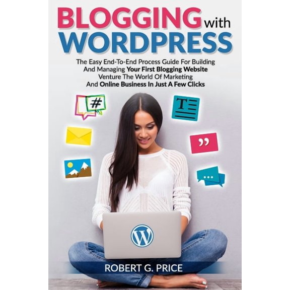 Blogging with Wordpress: The Easy End-To-End Process Guide For Building And Managing Your First Blogging Website - Ventu