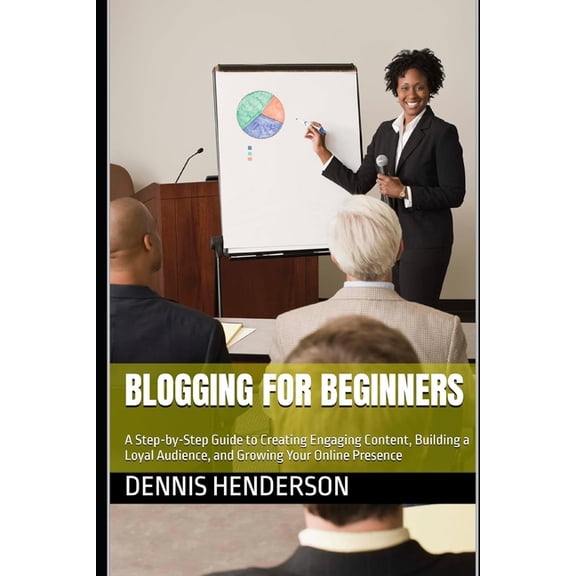 Blogging for Beginners: A Step-by-Step Guide to Creating Engaging Content, Building a Loyal Audience, and Growing Your O, (Paperback)