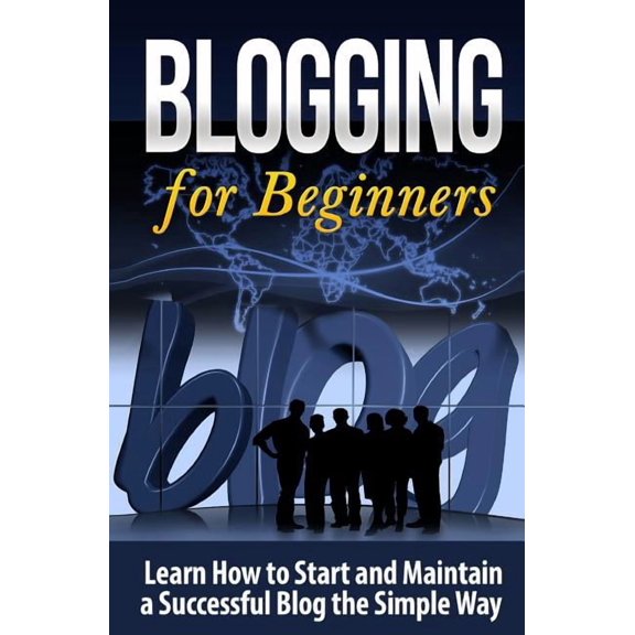 Blogging Strategies Blogging for Beginners: Learn How to Start and Maintain a Successful Blog the Simple Way, Book 1, (Paperback)