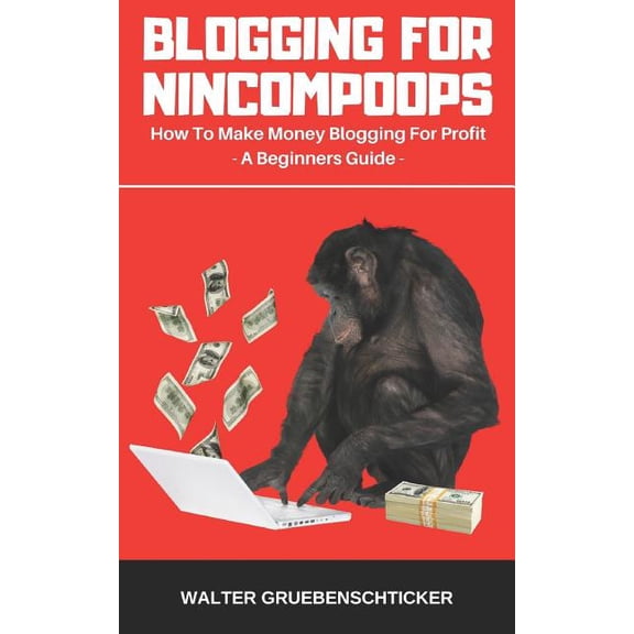 Blogging for Income: Blogging For Nincompoops: How To Make Money Blogging For Profit, A Beginners Guide (Paperback)