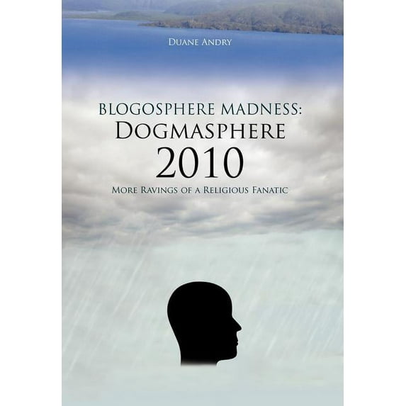 Blogosphere Madness: Dogmasphere 2010: More Ravings of a Religious Fanatic (Hardcover)