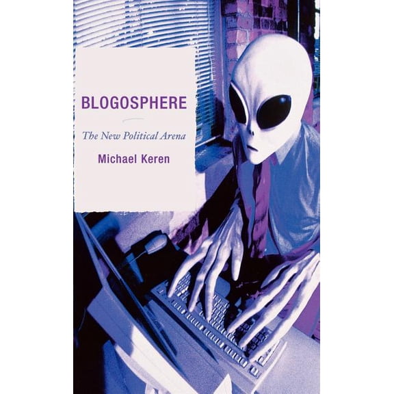 Blogosphere: The New Political Arena, (Hardcover)