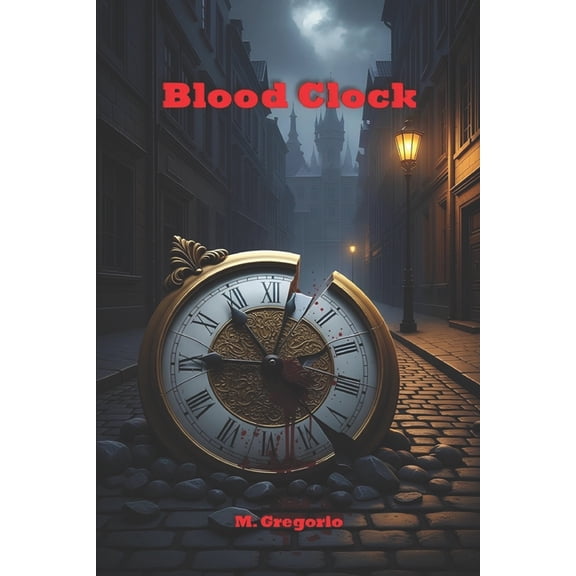 Blood Clock: Every murder is a cog, every broken clock a message. An ancient conspiracy threatens the world, and only on, (Paperback)