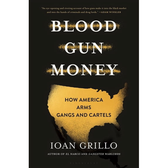 Blood Gun Money: How America Arms Gangs and Cartels (Hardcover) by Ioan Grillo