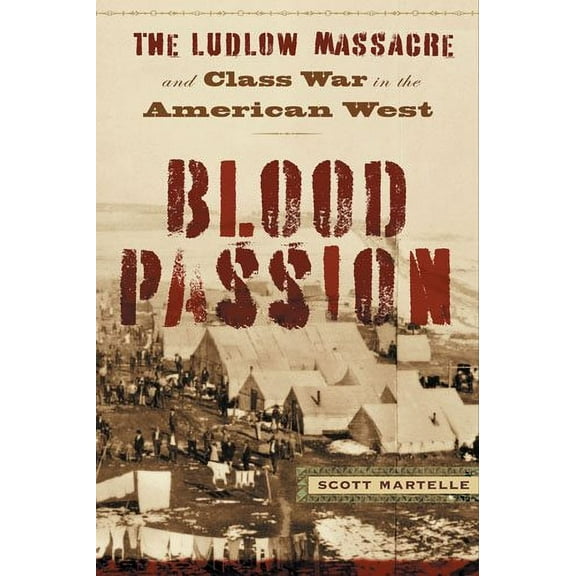 Blood Passion : The Ludlow Massacre and Class War in the American West, First Paperback Edition (Paperback)