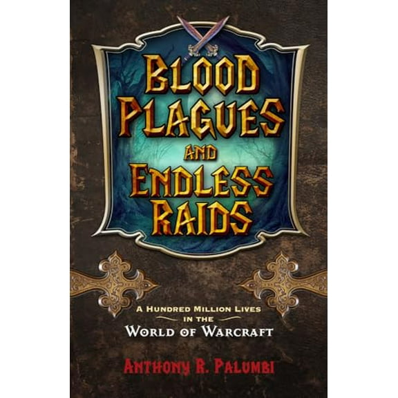 Pre-Owned Blood Plagues and Endless Raids: A Hundred Million Lives in the World of Warcraft (Paperback) 1613736843 9781613736845
