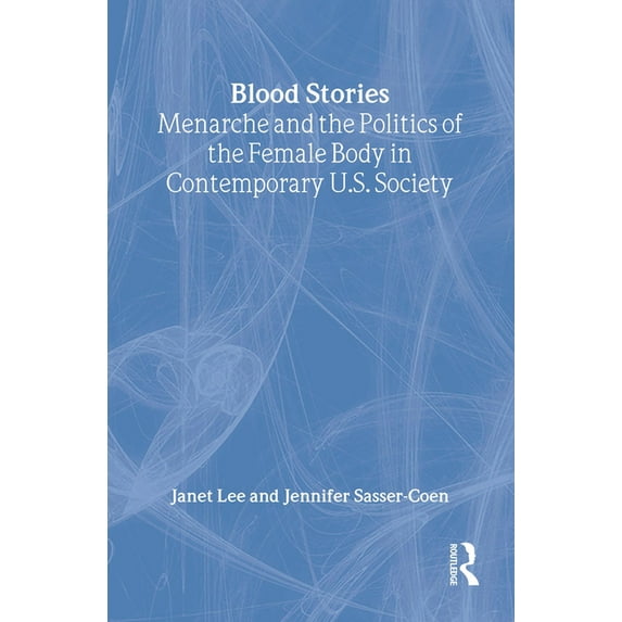 Blood Stories: Menarche and the Politics of the Female Body in Contemporary U.S. Society, (Hardcover)