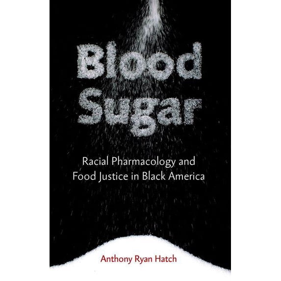 Blood Sugar : Racial Pharmacology and Food Justice in Black America (Hardcover)