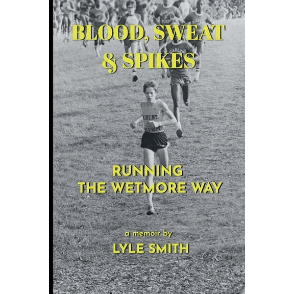 Blood, Sweat & Spikes: Running the Wetmore Way, (Paperback)