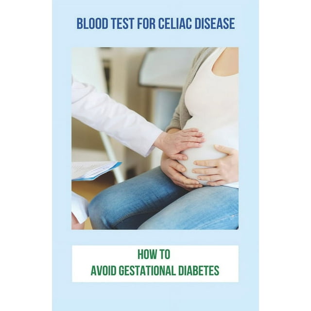 Blood Test For Celiac Disease How To Avoid Gestational Diabetes