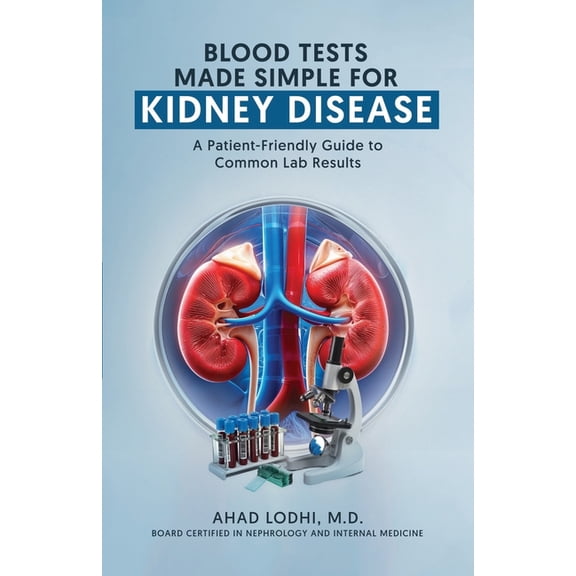 Blood Tests Made Simple for Kidney Disease: A Patient-Friendly Guide to Common Lab Results, (Paperback)