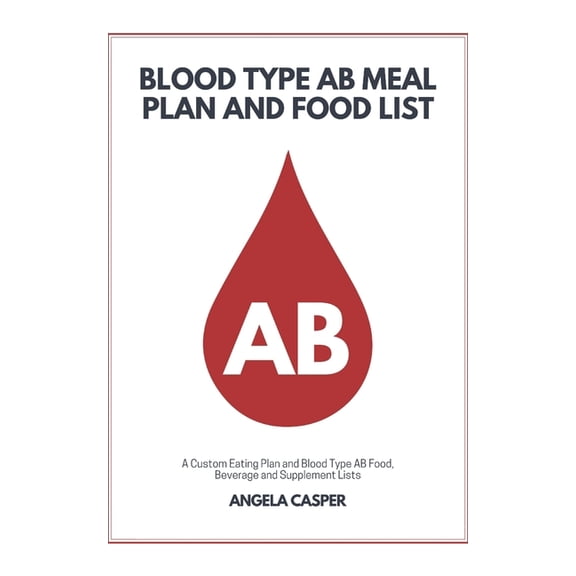 Blood Type AB Meal Plan and Food List: A Custom Eating Plan and Blood Type AB Food, Beverage and Supplement Lists, (Paperback)