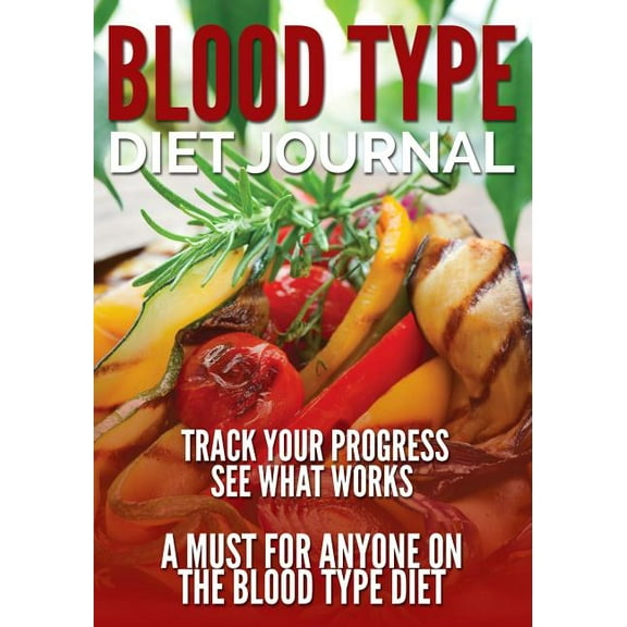 Blood Type Diet Journal: Track Your Progress See What Works: A Must for Anyone on the Blood Type Diet (Paperback)
