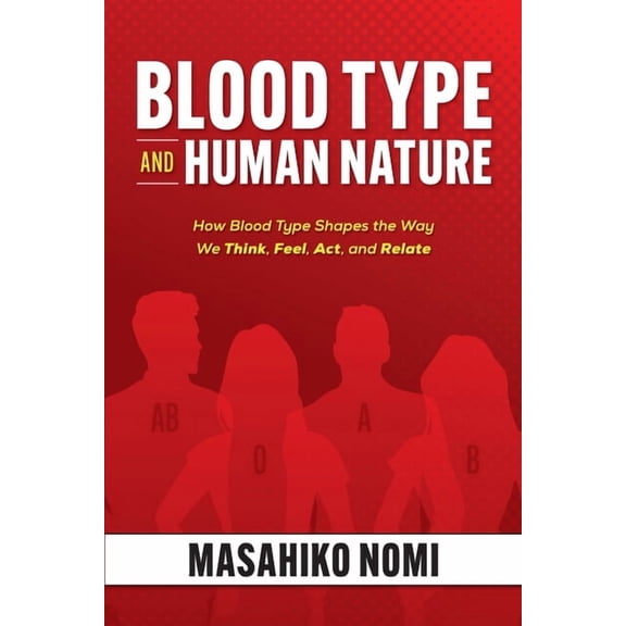 Blood Type and Human Nature: How Blood Type Shapes the Way We Think, Feel, Act, and Relate, (Paperback)