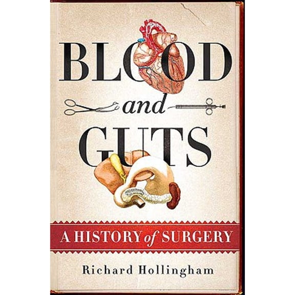 Pre-Owned Blood and Guts: A History of Surgery (Hardcover) 0312575467 9780312575465