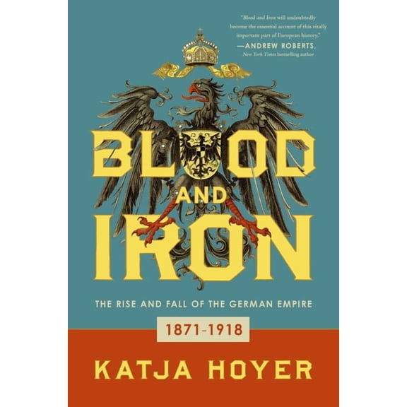 Blood and Iron: The Rise and Fall of the German Empire, (Paperback)