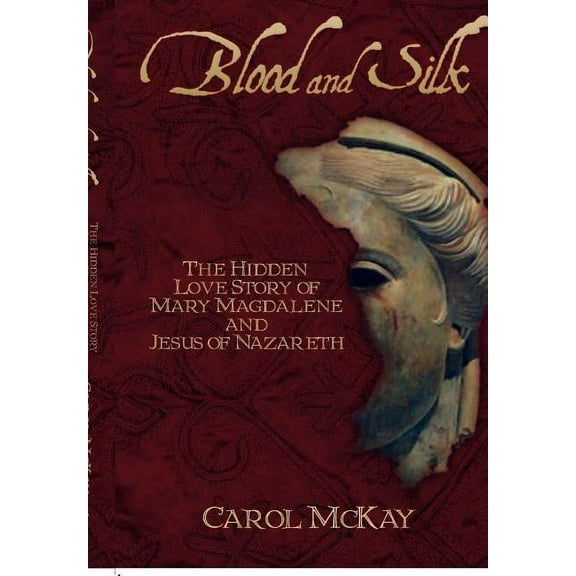 Blood and Silk: The Hidden Love Story of Mary Magdalene and Jesus of Nazareth (Hardcover)