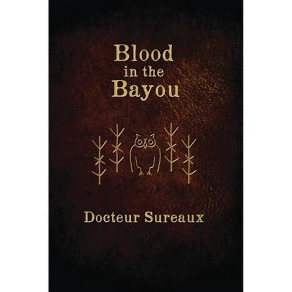 Pre-Owned Blood in the Bayou: A Record of the Operations and Blessed Techniques Of a Doctor of (Paperback 9781936922789) by Docteur Sureaux