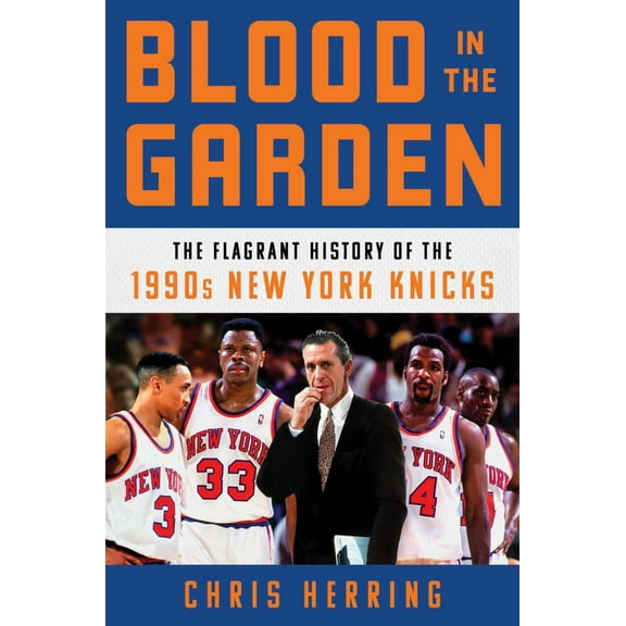 Blood in the Garden: The Flagrant History of the 1990s New York Knicks (Hardcover)