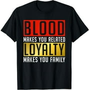 Blood makes you related Loyalty makes you Family Friendship T-Shirt