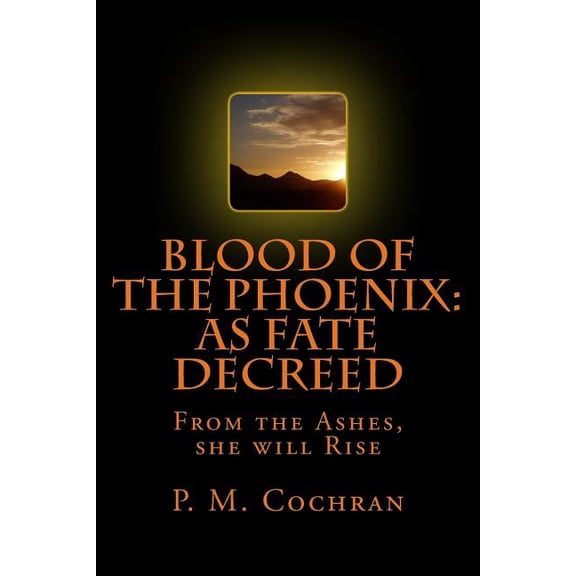 Blood of the Phoenix: As Fate Decreed: From the Ashes, She will Rise Paperback 1493770810 9781493770816 P. M. Cochran