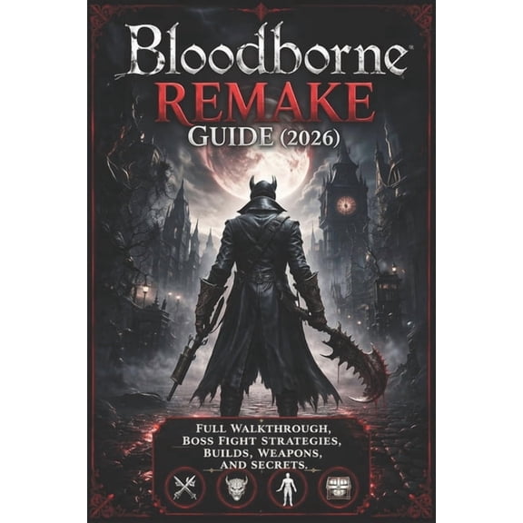 Bloodborne Remake Guide (2026): Full Walkthrough, Boss Fight Strategies, Builds, Weapons, and Secrets, (Paperback)