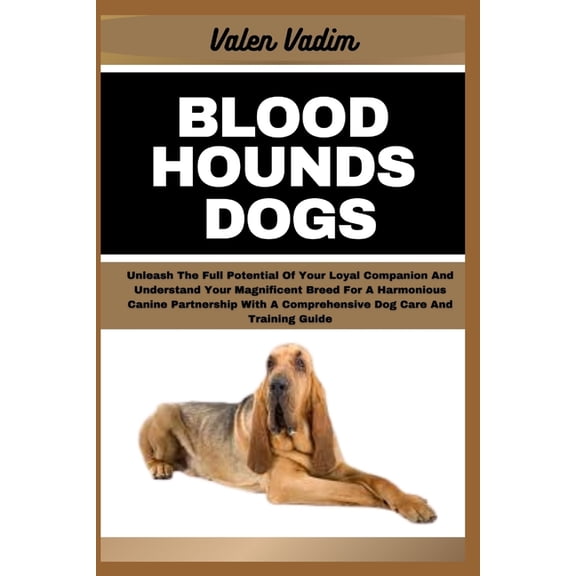 Bloodhounds Dogs: Unleash The Full Potential Of Your Loyal Companion And Understand Your Magnificent Breed For A Harmoni, (Paperback)