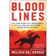 MELISSA DEL BOSQUE Bloodlines: The True Story of a Drug Cartel, the Fbi, and the Battle for a Horse-Racing Dynasty (Paperback)
