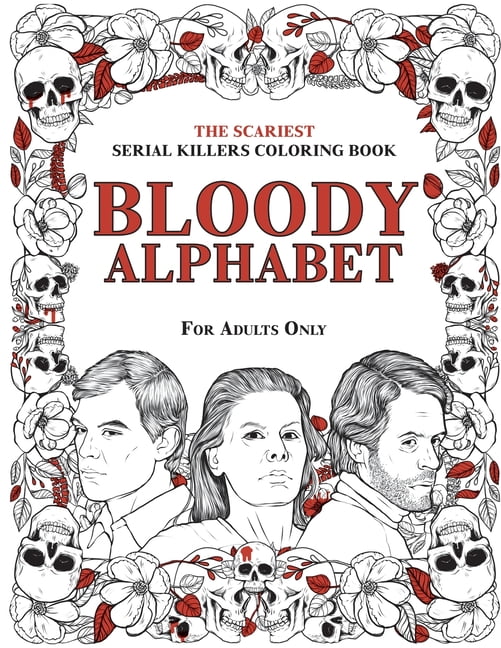 Bloody Alphabet: The Scariest Serial Killers Coloring Book. A True Crime Adult Gift - Full of Famous Murderers. For Adults Only., 3rd ed. (Paperback)