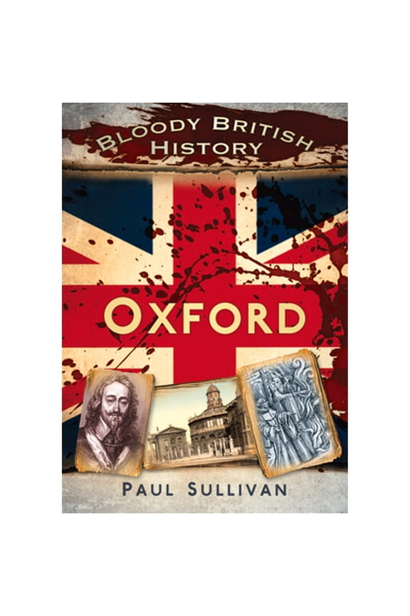 Pre-Owned Bloody British History: Oxford ( Paperback 9780752465494) by Paul Sullivan