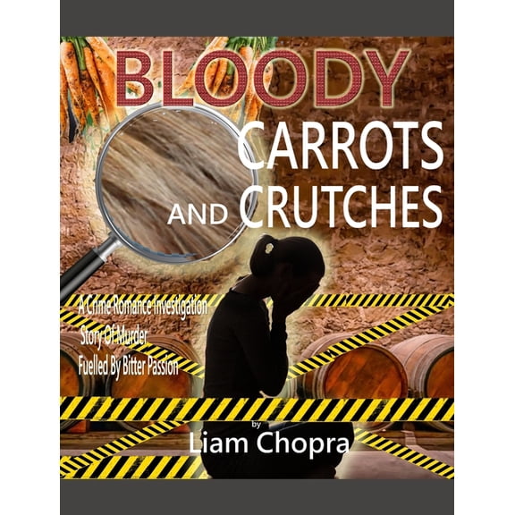 Bloody Carrots and Crutches : A Crime Romance Investigation Story Of Murder Fuelled By Bitter Passion (Paperback)