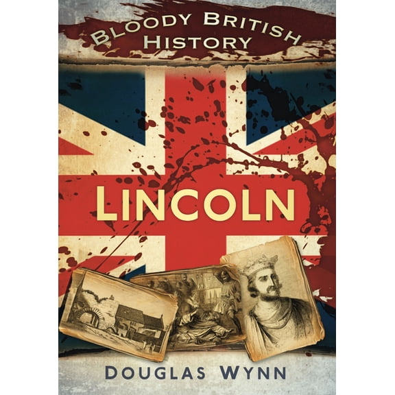 Bloody History: Bloody British History: Lincoln (Paperback)