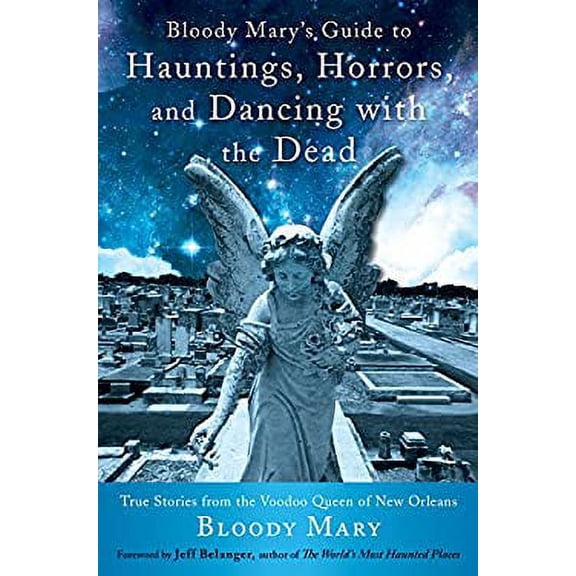 Pre-Owned Bloody Mary's Guide to Hauntings, Horrors, and Dancing with the Dead: True Stories from the Voodoo Queen of New Orleans (Paperback) 1578635667 9781578635665