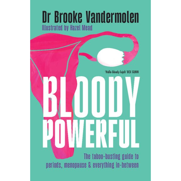 Bloody Powerful: The Taboo-Busting Guide to Periods, Menopause and Everything In-Between, (Hardcover)