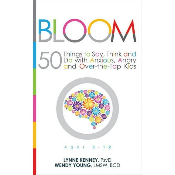 Bloom: 50 Things to Say, Think, and Do with Anxious, Angry, and Over-The-Top Kids, (Paperback)