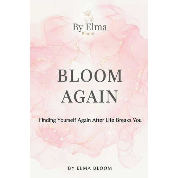 Bloom Again: Finding Yourself Again After Life Breaks You, (Paperback)