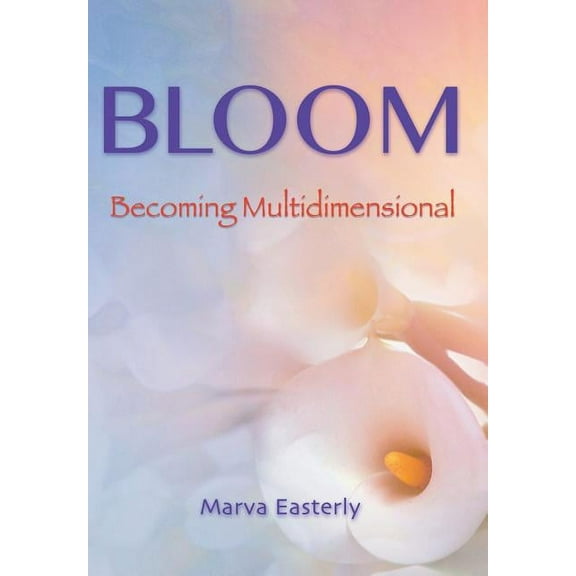 Bloom: Becoming Multidimensional (Hardcover) by Marva Easterly
