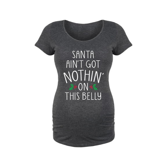 Bloom Maternity - Santa Aint Got Nothin On This - Maternity Scoop Neck T-Shirt
