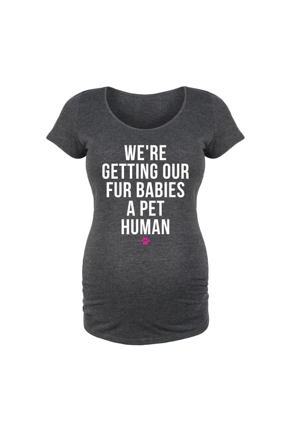- We're Getting Our Fur Babies A Pet Human - Maternity Scoop Neck T-Shirt