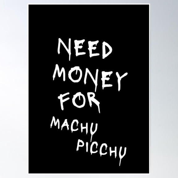 Bloom Theory Need Money For Machu Picchu Poster Wall Art, Modern Wall Decor, 12x18 UNFRAMED