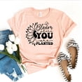 thumbnail image 1 of Bloom Where You Are Planted T-shirt Inspirational Shirt Plant Lover Tee Gardening Top Wildflower Gift Gardener Shirts Lady Gifts Spring Mom, 1 of 3