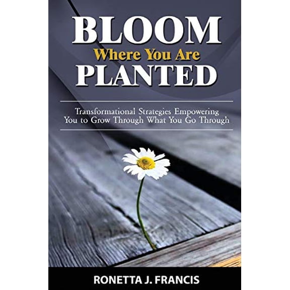 Pre-Owned Bloom Where You are Planted: Transformational Strategies Empowering You to Grow Through What You Go Through Paperback