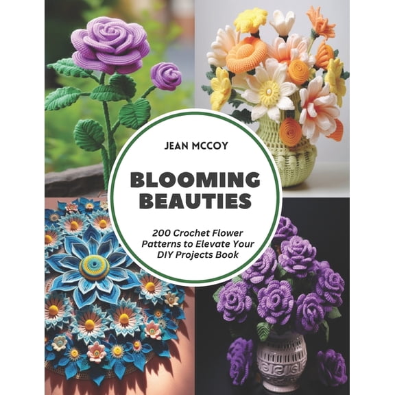 Blooming Beauties: 200 Crochet Flower Patterns to Elevate Your DIY Projects Book (Paperback)