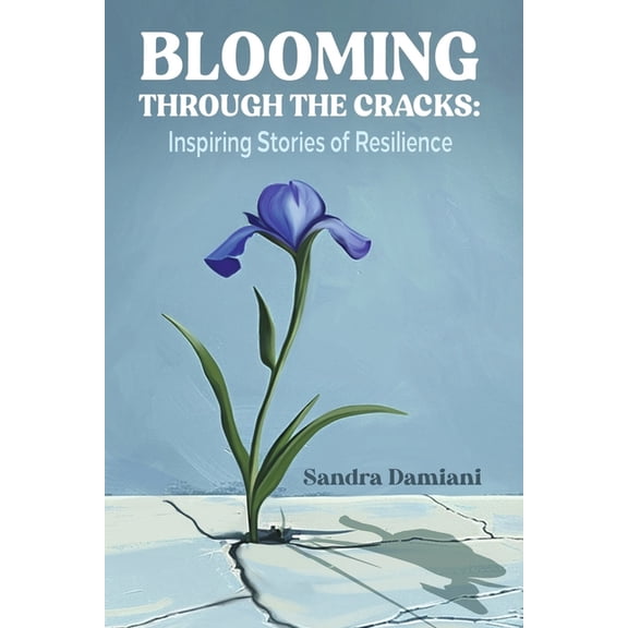 Blooming Through the Cracks: Inspiring Stories of Resilience (Paperback)