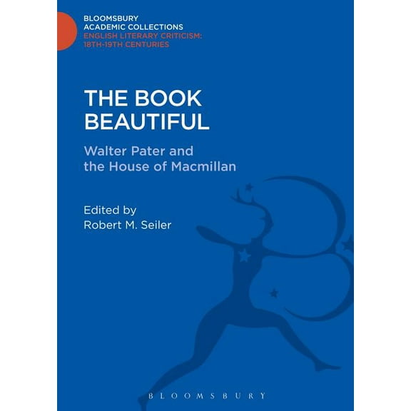 Bloomsbury Academic Collections: English The Book Beautiful: Walter Pater and the House of MacMillan, (Hardcover)