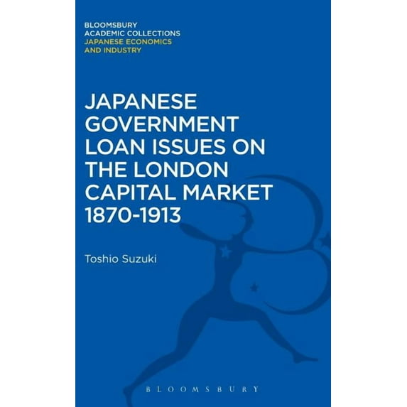 Bloomsbury Academic Collections: Japan: Japanese Government Loan Issues on the London Capital Market 1870-1913 (Hardcover)