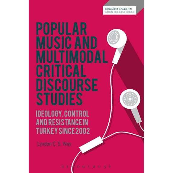 Bloomsbury Advances in Critical Discours Popular Music and Multimodal Critical Discourse Studies: Ideology, Control and Resistance in Turkey Since 2002, (Hardcover)