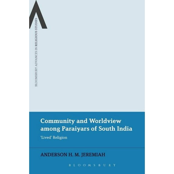 Bloomsbury Advances in Religious Studies Community and Worldview Among Paraiyars of South India: 'Lived' Religion, (Paperback)
