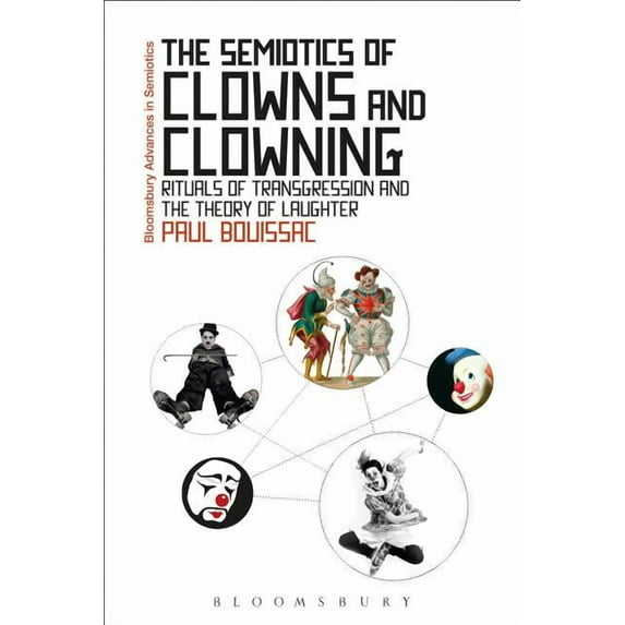 Bloomsbury Advances in Semiotics The Semiotics of Clowns and Clowning: Rituals of Transgression and the Theory of Laughter, (Paperback)